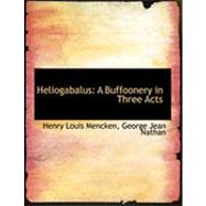 Heliogabalus : A Buffoonery in Three Acts by Mencken, H. L.; Nathan, George Jean, 9780554813011