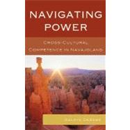 Navigating Power Cross-Cultural Competence in Navajo Land by Debebe, Gelaye, 9780739113011