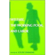 Welfare, the Working Poor, and Labor by Simmons,Louise B., 9780765613011