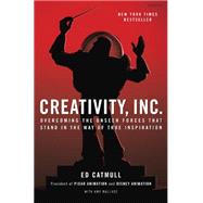 Creativity, Inc. Overcoming the Unseen Forces That Stand in the Way of True Inspiration by Catmull, Ed; Wallace, Amy, 9780812993011