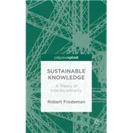 Sustainable Knowledge A Theory of Interdisciplinarity by Frodeman, Robert, 9781137303011