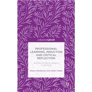 Professional Learning, Induction and Critical Reflection Building Workforce Capacity in Education by Henderson, Robyn; Noble, Karen, 9781137473011