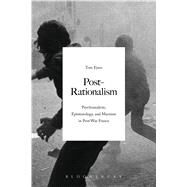 Post-Rationalism Psychoanalysis, Epistemology, and Marxism in Post-War France by Eyers, Tom, 9781474213011