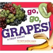Go, Go, Grapes! A Fruit Chant by Sayre, April Pulley; Sayre, April Pulley, 9781481453011