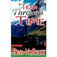 A Train Through Time by Mcbride, Bess, 9781601543011