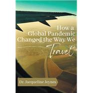 How a Global Pandemic Changed the Way We Travel by Jacqueline Jeynes, 9781637423011