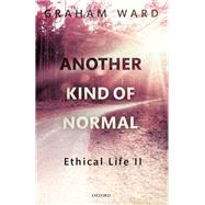 Another Kind of Normal Ethical Life II by Ward, Graham, 9780192843012
