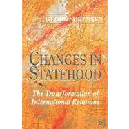 Changes in Statehood The Transformation of International Relations by Sorensen, Georg, 9780333963012