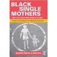 Black Single Mothers and the Child Welfare System: A Guide for Social Workers on Addressing Oppression by Brooks; Brandynicole, 9781138903012