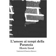 L'amore Ai Tempi Della Paranoia by Good, Howie; Marrucci, Francesca; Zimmerman, Thomas, 9781503073012