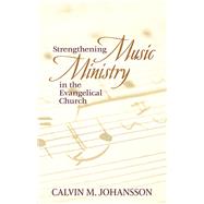 Strengthening Music Ministry in the Evangelical Church by Johansson, Calvin M., 9781973643012