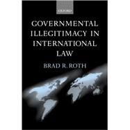 Governmental Illegitimacy in International Law by Roth, Brad R., 9780199243013