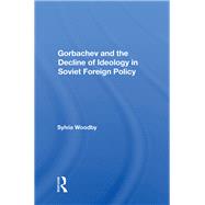 Gorbachev and the Decline of Ideology in Soviet Foreign Policy by Woodby, Sylvia Babus, 9780367163013