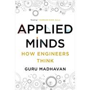 Applied Minds How Engineers Think by Madhavan, Guru, 9780393353013