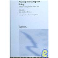 Making The European Polity: Reflexive integration in the EU by Eriksen; Erik Oddvar, 9780415363013