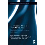 The Interactive World of Severe Mental Illness: Case Studies of the U.S. Mental Health System by Semmelhack; Diana J., 9780415743013