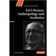 Levi-Strauss, Anthropology, and Aesthetics by Boris Wiseman, 9780521123013