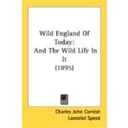 Wild England of Today : And the Wild Life in It (1895) by Cornish, Charles John; Speed, Lancelot, 9780548883013