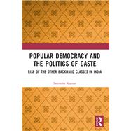 Popular Democracy and the Politics of Caste by Satendra Kumar, 9781003323013