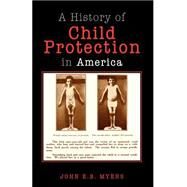 A History Of Child Protection In America by MYERS JOHN E. B., 9781413423013