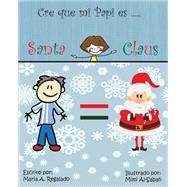 Creo que mi Papi es Santa Claus!/ I think my dad is Santa Claus! by Regalado-Chechile, Maria A.; Al-sabah, Mimi; Chechile, Vanessa, 9781519693013