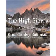 The High Sierra A Love Story by Robinson, Kim Stanley, 9780316593014