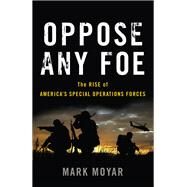 Oppose Any Foe by Mark Moyar, 9780465093014