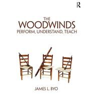 The Woodwinds: Perform, Understand, Teach by Byo; James, 9781138123014