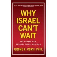 Why Israel Can't Wait The Coming War Between Israel and Iran by Corsi, Jerome R., 9781439183014
