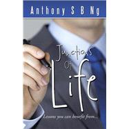 Junctions of Life: Lessons You Can Benefit From... by Ng, Anthony S. B., 9781482893014