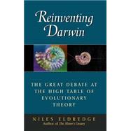 Reinventing Darwin The Great Debate at the High Table of Evolutionary Theory by Eldredge, Niles, 9780471303015