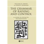 The Grammar of Raising and Control A Course in Syntactic Argumentation by Davies, William D.; Dubinsky, Stanley, 9780631233015