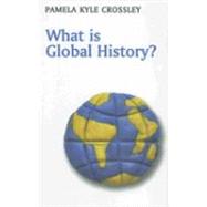 What Is Global History? by Crossley, Pamela Kyle, 9780745633015