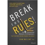 Break the Rules! The Six Counter-Conventional Mindsets of Entrepreneurs That Can Help Anyone Change the World by Mullins, John, 9781394153015