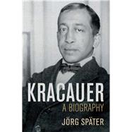 Kracauer A Biography by Später, Jörg; Steuer, Daniel, 9781509533015