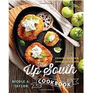 The Up South Cookbook Chasing Dixie in a Brooklyn Kitchen by Taylor, Nicole A., 9781581573015