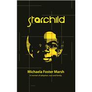 Starchild A Memoir of Adoption, Race, and Family by Marsh, Michaela Foster, 9781611883015