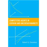 Competitive Agents in Certain and Uncertain Markets by Chambers, Robert G., 9780190063016