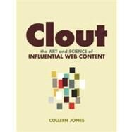 Clout The Art and Science of Influential Web Content by Jones, Colleen, 9780321733016