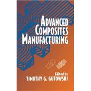 Advanced Composites Manufacturing by Gutowski, Timothy G., 9780471153016