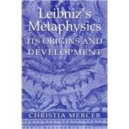 Leibniz's Metaphysics: Its Origins and Development by Christia Mercer, 9780521403016