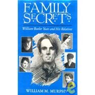 Family Secrets : William Butler Yeats and His Relatives by MURPHY WILLIAM MICHAEL, 9780815603016