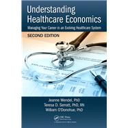 Understanding Healthcare Economics by Wendel, Jeanne, Ph.D.; Serratt, Teresa, Ph.D., R.N.; O'Donohue, William, Ph.D., 9781138723016