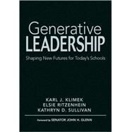 Generative Leadership : Shaping New Futures for Today's Schools by Karl J. Klimek, 9781412953016