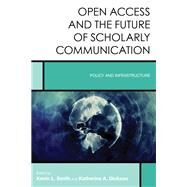 Open Access and the Future of Scholarly Communication Policy and Infrastructure by Smith, Kevin L.; Dickson, Katherine A., 9781442273016