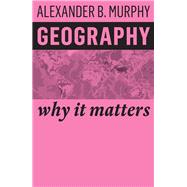 Geography Why It Matters by Murphy, Alexander B., 9781509523016