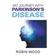 My Journey With Parkinson’s Disease by Wood, Robin, 9781796013016