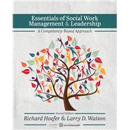 Essentials of Social Work Management and Leadership A Competency-Based Approach by Richard Hoefer; Larry D. Watson, 9798823333016