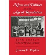 News and Politics in the Age of Revolution by Popkin, Jeremy D., 9780801423017