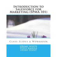 Introduction to Salesforce for Marketing (Spma-101), Spring 2013: Class Slides & Exercises by White, Jeremy; Wasula, Steve; Point, Stony, 9781482793017